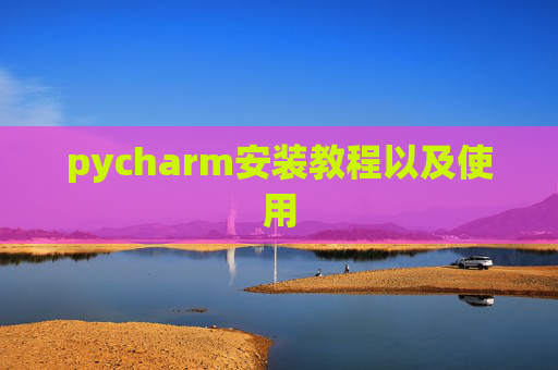 pycharm安装教程以及使用